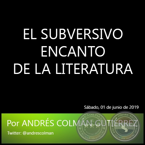 EL SUBVERSIVO ENCANTO DE LA LITERATURA - Por ANDRS COLMN GUTIRREZ - Sbado, 01 de junio de 2019
